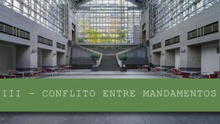 III - CONFLITO ENTRE MANDAMENTOS
 
