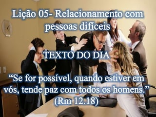 Lição 05- Relacionamento com Pessoas Difíceis