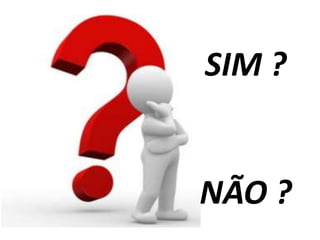 SIM ? 
João 5:24-29 
NÃO ? 
 