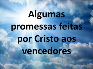 Algumas 
promessas feitas 
por Cristo aos 
vencedores 
 