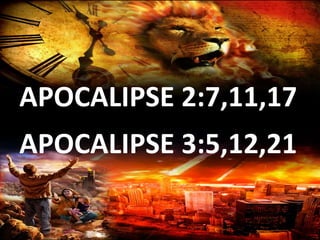 APOCALIPSE 2:7,11,17 
APOCALIPSE 3:5,12,21 
 