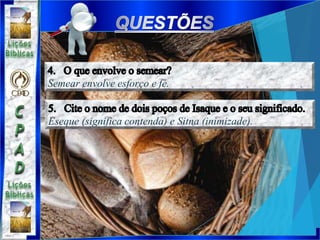 Semear envolve esforço e fé.
Eseque (significa contenda) e Sitna (inimizade).
 