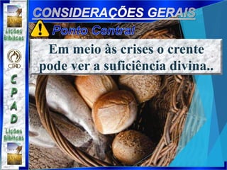Em meio às crises o crente
pode ver a suficiência divina..
 