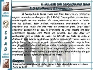 Jesus contou com a ajuda de mulheres que tinham disposição para servi-lo no
Reino de Deus.
 