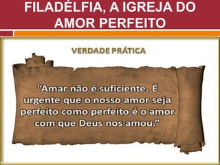 FILADÉLFIA, A IGREJA DO
AMOR PERFEITO
 