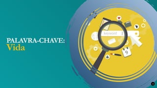 PALAVRA-CHAVE:
Vida
14
 