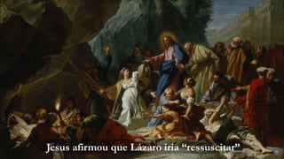 23
Jesus afirmou que Lázaro iria “ressuscitar”
 