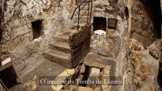 36
O interior da Tumba de Lázaro
 
