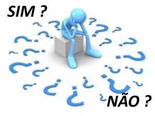 NÃO ?
SIM ?