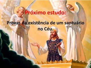 Próximo estudo:
Provas da existência de um santuário
no Céu.