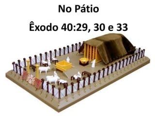 No Pátio
Êxodo 40:29, 30 e 33