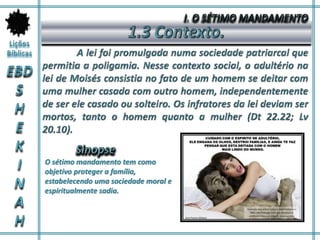 O sétimo mandamento tem como
objetivo proteger a família,
estabelecendo uma sociedade moral e
espiritualmente sadia.
 