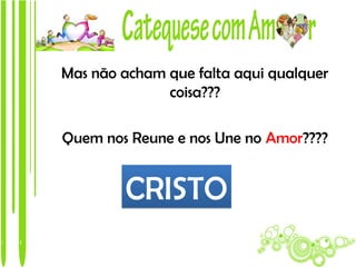 Mas não acham que falta aqui qualquer
              coisa???

Quem nos Reune e nos Une no Amor????


        CRISTO
 