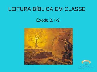 LEITURA BÍBLICA EM CLASSE
Êxodo 3.1-9

 