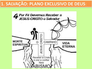 1. SALVAÇÃO: PLANO EXCLUSIVO DE DEUS:
 