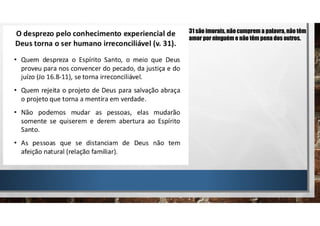 31 são imorais, não cumprem a palavra, não têm
amor por ninguém e não têm pena dos outros.
 