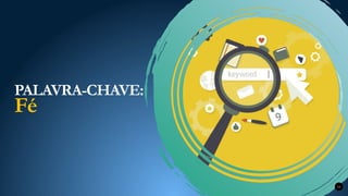 PALAVRA-CHAVE:
Fé
10
 
