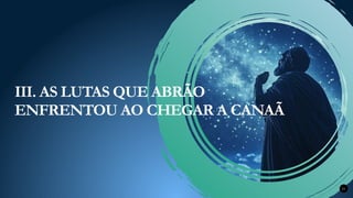 21
III. AS LUTAS QUE ABRÃO
ENFRENTOU AO CHEGAR A CANAÃ
 