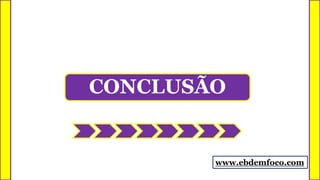 CONCLUSÃO
www.ebdemfoco.com
 