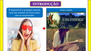 INTRODUÇÃO
É impossível a qualquer pessoa,
com um mínimo de bom senso,
não se surpreender
Com o texto
 