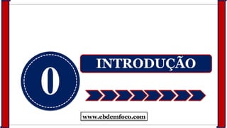 0
INTRODUÇÃO
www.ebdemfoco.com
 