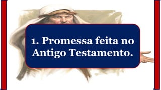 1. Promessa feita no
Antigo Testamento.
 