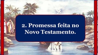 2. Promessa feita no
Novo Testamento.
 