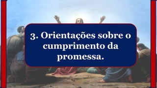 3. Orientações sobre o
cumprimento da
promessa.
 