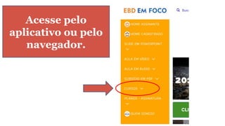 Acesse pelo
aplicativo ou pelo
navegador.
 