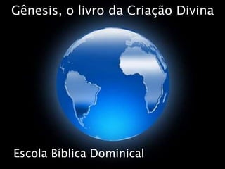 Escola Bíblica Dominical
Gênesis, o livro da Criação Divina
 