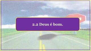 2.2 Deus é bom.
 