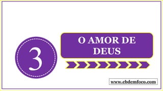 3
O AMOR DE
DEUS
www.ebdemfoco.com
 