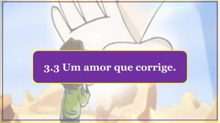 3.3 Um amor que corrige.
 