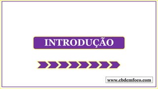 INTRODUÇÃO
www.ebdemfoco.com
 
