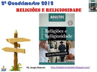 2º Quadrimestre 2012




         Pb. Sergio Roberto   http://ebdplenitudedafe.blogspot.com/
 