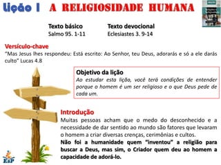 Lição 1
                 Texto básico             Texto devocional
                 Salmo 95. 1-11           Eclesiastes 3...
