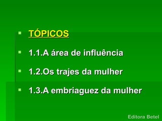  TÓPICOS

 1.1.A área de influência

 1.2.Os trajes da mulher

 1.3.A embriaguez da mulher
 