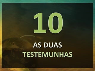 AS DUAS
TESTEMUNHAS
 