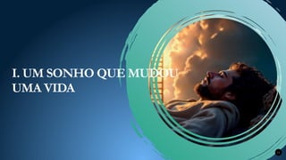 11
I. UM SONHO QUE MUDOU
UMA VIDA
 