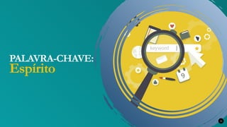 PALAVRA-CHAVE:
Espírito
11
 