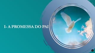 12
I- A PROMESSA DO PAI
 