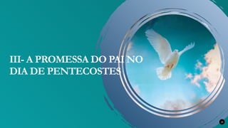 26
III- A PROMESSA DO PAI NO
DIA DE PENTECOSTES
 