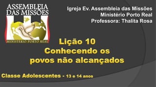 ASSEMBLEIA
DAS MISSÕES
Igreja Ev. Assembleia das Missões
Ministério Porto Real
Professora: Thalita Rosa
 