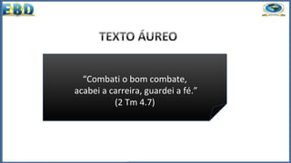 “Combati o bom combate,
acabei a carreira, guardei a fé.”
(2 Tm 4.7)
 