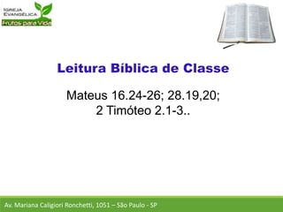 Mateus 16.24-26; 28.19,20;
2 Timóteo 2.1-3..
Av. Mariana Caligiori Ronchetti, 1051 – São Paulo - SP
 
