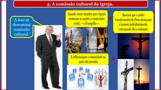 3. A comissão cultural da Igreja.
A isso se
denomina
comissão
cultural.
 
