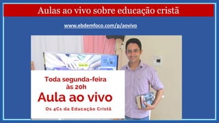 Aulas ao vivo sobre educação cristã
www.ebdemfoco.com/p/aovivo
 