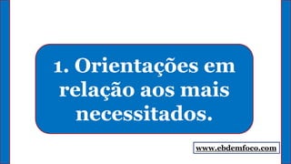 1. Orientações em
relação aos mais
necessitados.
www.ebdemfoco.com
 