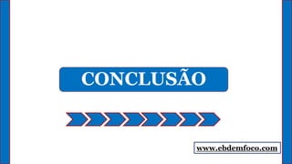 CONCLUSÃO
www.ebdemfoco.com
 