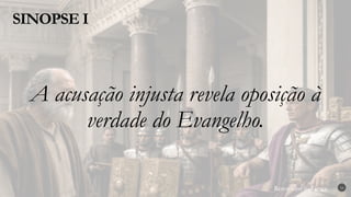 Renovados na Graça
Renovados na Graça
SINOPSE I
16
A acusação injusta revela oposição à
verdade do Evangelho.
 